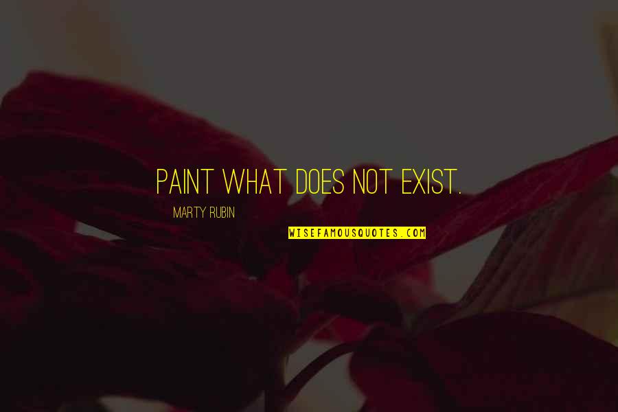 Hard Gym Quotes By Marty Rubin: Paint what does not exist. Hard Gym Quotes By Marty Rubin: Paint what does not exist.
