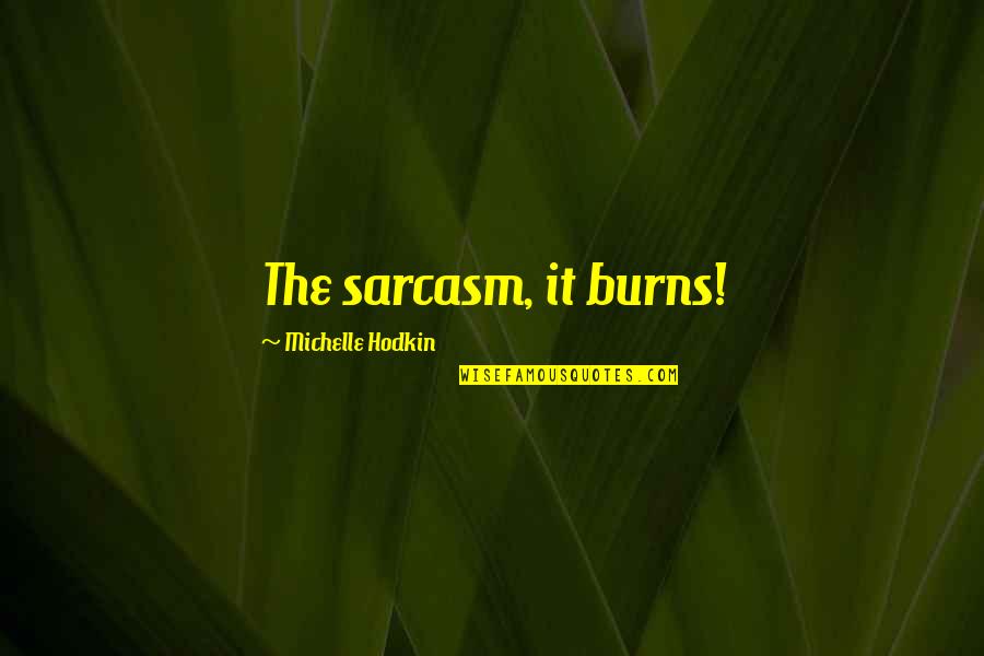 Hard Gym Quotes By Michelle Hodkin: The sarcasm, it burns! Hard Gym Quotes By Michelle Hodkin: The sarcasm, it burns!