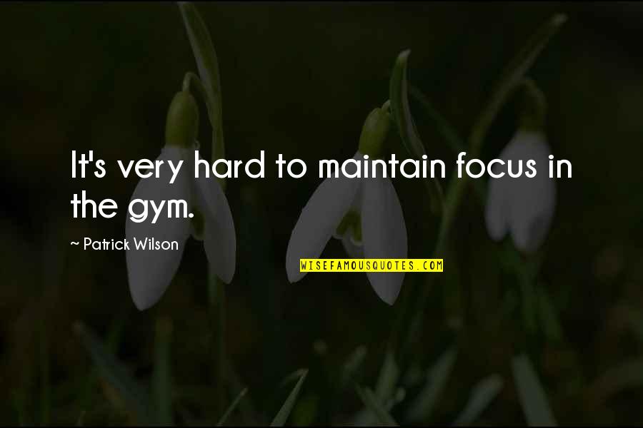Hard Gym Quotes By Patrick Wilson: It's very hard to maintain focus in the Hard Gym Quotes By Patrick Wilson: It's very hard to maintain focus in the