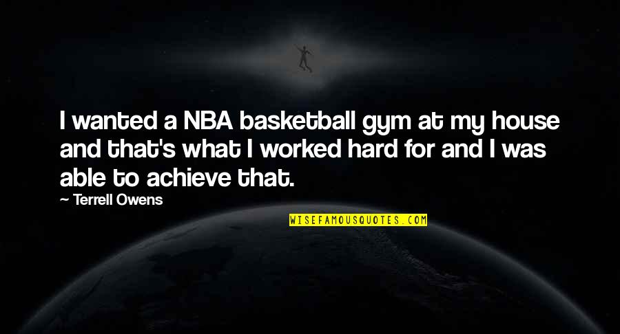 Hard Gym Quotes By Terrell Owens: I wanted a NBA basketball gym at my Hard Gym Quotes By Terrell Owens: I wanted a NBA basketball gym at my