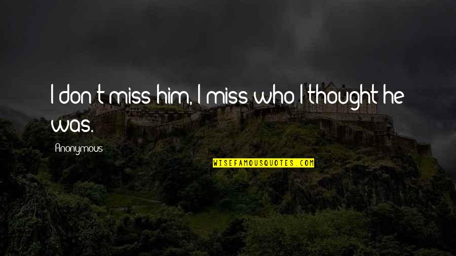 Hard Hangman Quotes By Anonymous: I don't miss him, I miss who I