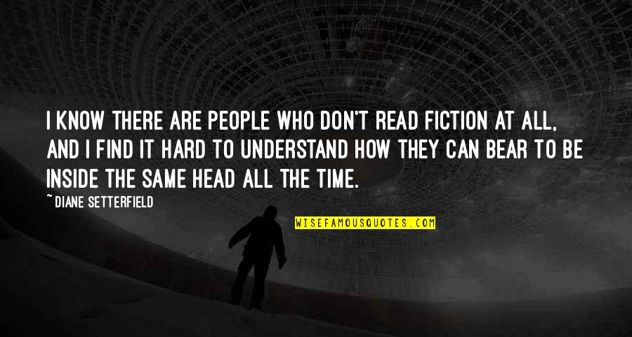 Hard Head Quotes By Diane Setterfield: I know there are people who don't read Hard Head Quotes By Diane Setterfield: I know there are people who don't read