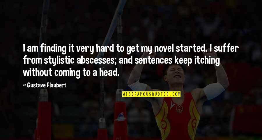 Hard Head Quotes By Gustave Flaubert: I am finding it very hard to get