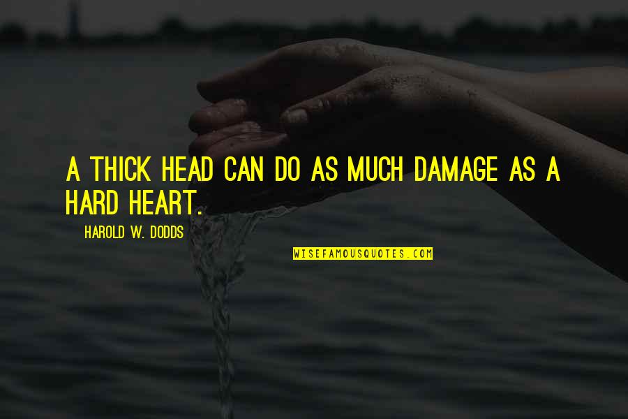 Hard Head Quotes By Harold W. Dodds: A thick head can do as much damage