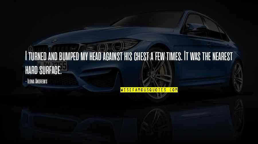 Hard Head Quotes By Ilona Andrews: I turned and bumped my head against his Hard Head Quotes By Ilona Andrews: I turned and bumped my head against his
