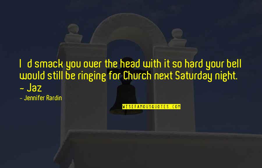 Hard Head Quotes By Jennifer Rardin: I'd smack you over the head with it Hard Head Quotes By Jennifer Rardin: I'd smack you over the head with it