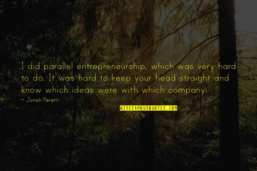 Hard Head Quotes By Jonah Peretti: I did parallel entrepreneurship, which was very hard