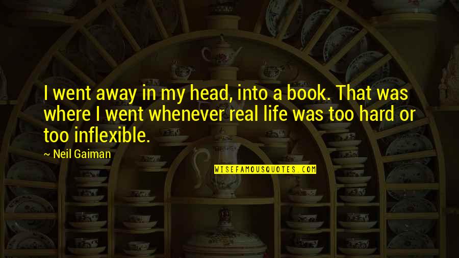 Hard Head Quotes By Neil Gaiman: I went away in my head, into a