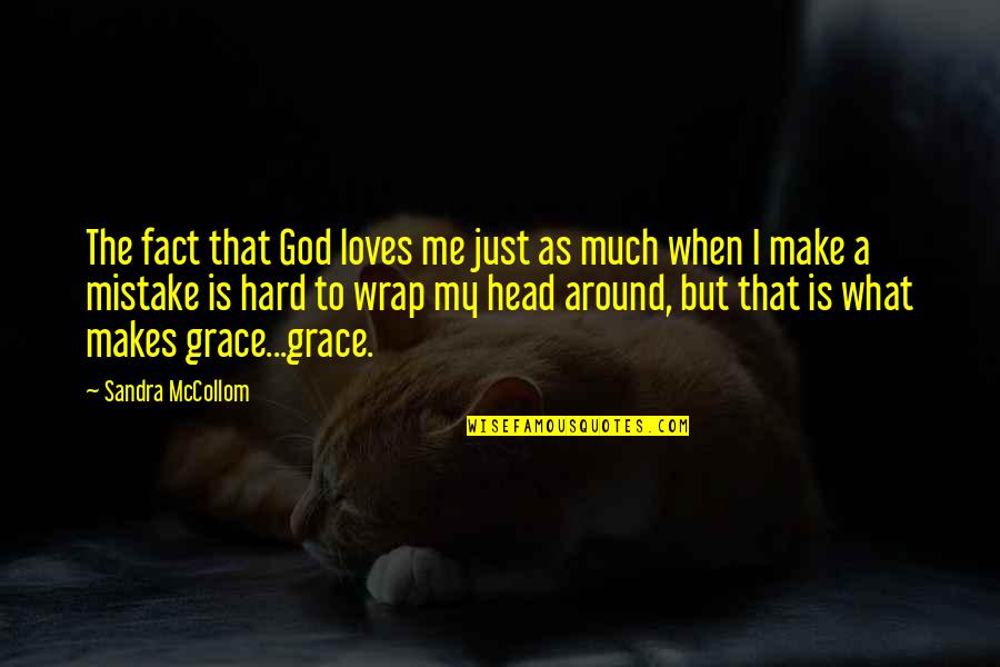 Hard Head Quotes By Sandra McCollom: The fact that God loves me just as