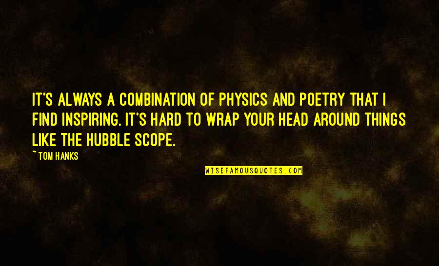 Hard Head Quotes By Tom Hanks: It's always a combination of physics and poetry