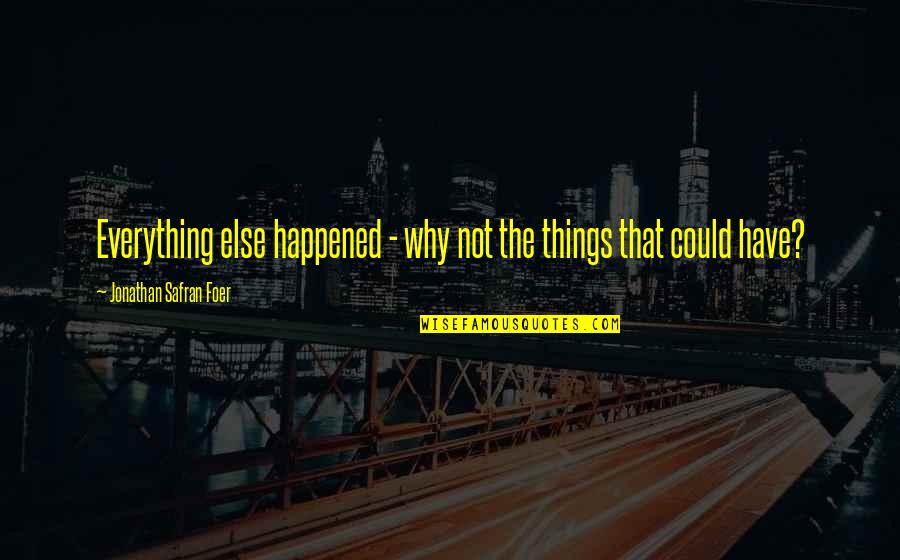 Hard Headed Quotes By Jonathan Safran Foer: Everything else happened - why not the things