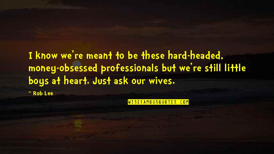 Hard Headed Quotes By Rob Lee: I know we're meant to be these hard-headed,