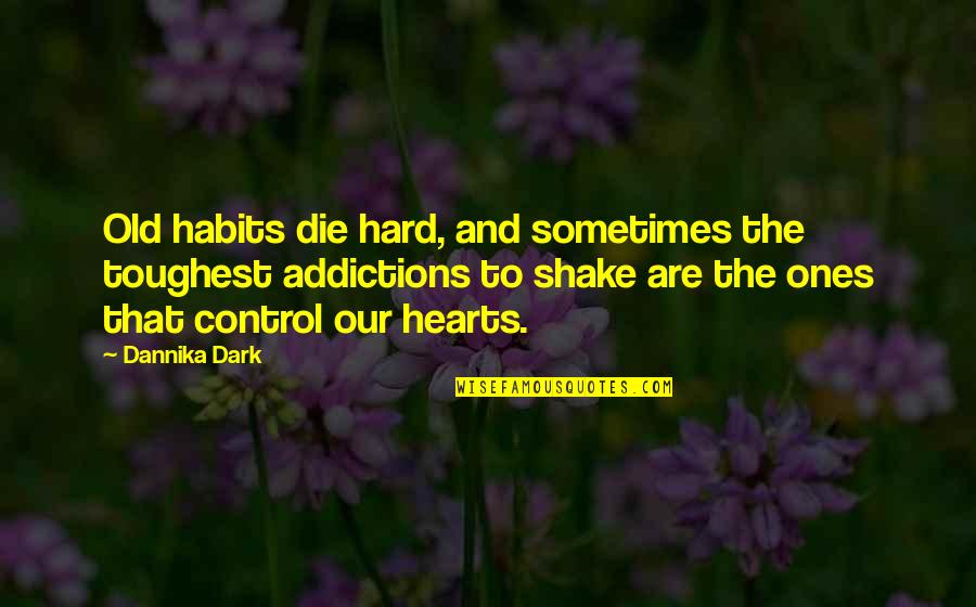 Hard Hearts Quotes By Dannika Dark: Old habits die hard, and sometimes the toughest