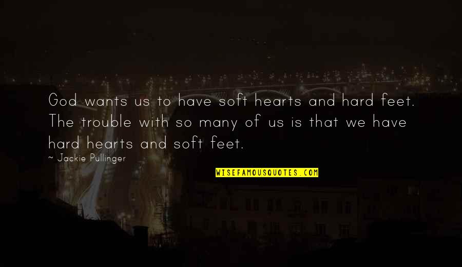 Hard Hearts Quotes By Jackie Pullinger: God wants us to have soft hearts and