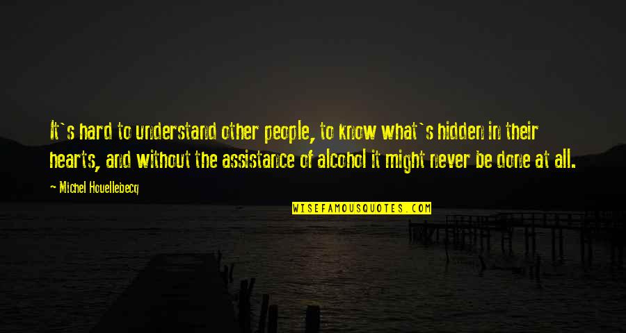Hard Hearts Quotes By Michel Houellebecq: It's hard to understand other people, to know