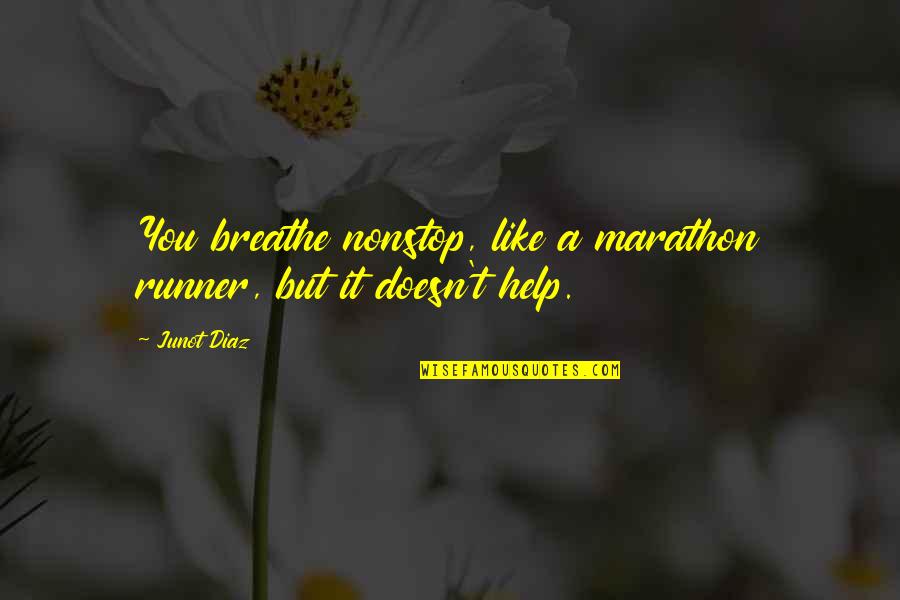 Hard Hitting Life Quotes By Junot Diaz: You breathe nonstop, like a marathon runner, but