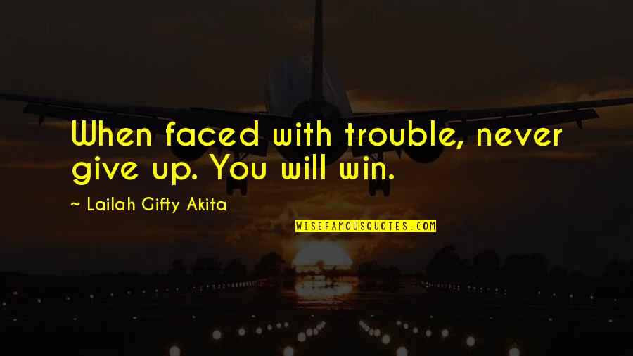 Hard Hitting Quotes By Lailah Gifty Akita: When faced with trouble, never give up. You