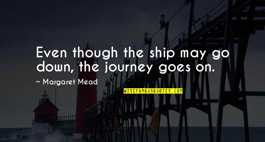 Hard Hitting Quotes By Margaret Mead: Even though the ship may go down, the