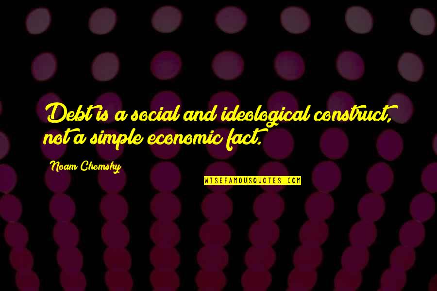 Hard Hitting Quotes By Noam Chomsky: Debt is a social and ideological construct, not
