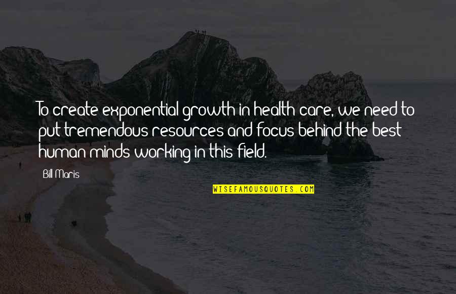 Hard Ink Quotes By Bill Maris: To create exponential growth in health care, we