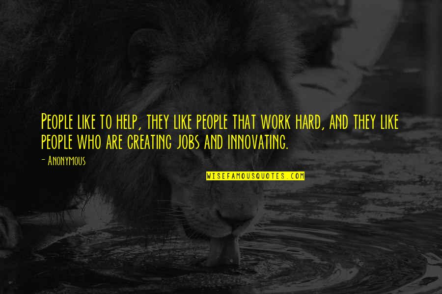 Hard Jobs Quotes By Anonymous: People like to help, they like people that