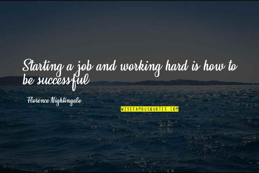 Hard Jobs Quotes By Florence Nightingale: Starting a job and working hard is how