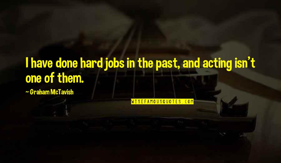 Hard Jobs Quotes By Graham McTavish: I have done hard jobs in the past,