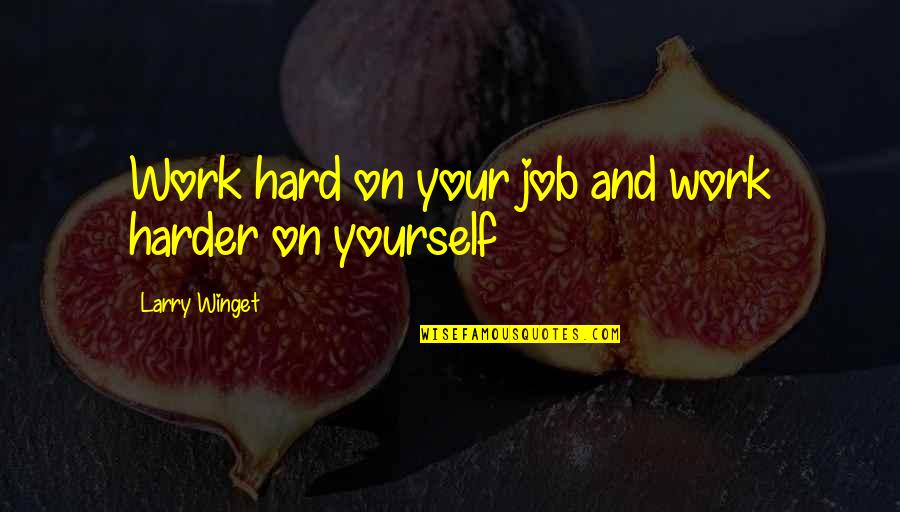 Hard Jobs Quotes By Larry Winget: Work hard on your job and work harder