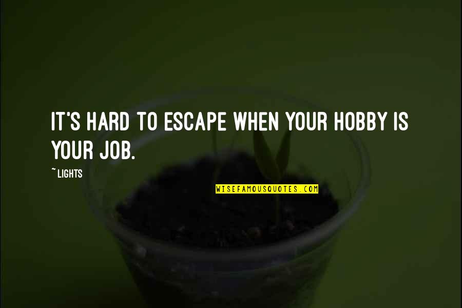 Hard Jobs Quotes By Lights: It's hard to escape when your hobby is