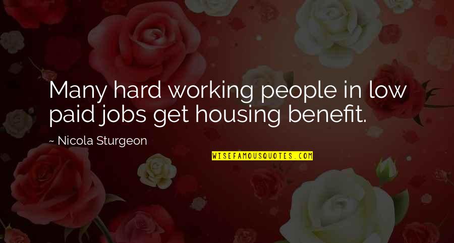 Hard Jobs Quotes By Nicola Sturgeon: Many hard working people in low paid jobs