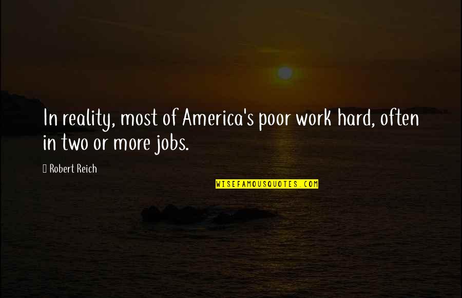 Hard Jobs Quotes By Robert Reich: In reality, most of America's poor work hard,