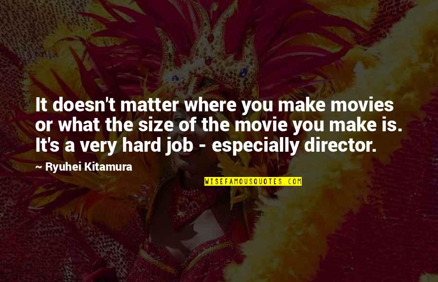 Hard Jobs Quotes By Ryuhei Kitamura: It doesn't matter where you make movies or
