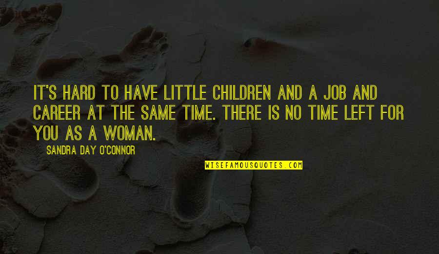 Hard Jobs Quotes By Sandra Day O'Connor: It's hard to have little children and a