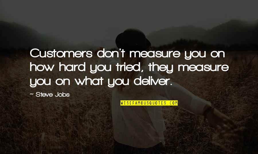 Hard Jobs Quotes By Steve Jobs: Customers don't measure you on how hard you