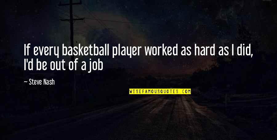 Hard Jobs Quotes By Steve Nash: If every basketball player worked as hard as
