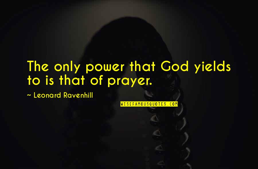 Hard Journeys Quotes By Leonard Ravenhill: The only power that God yields to is