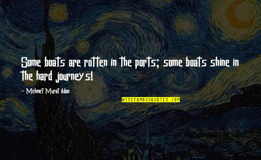 Hard Journeys Quotes By Mehmet Murat Ildan: Some boats are rotten in the ports; some