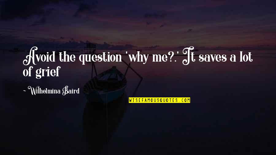 Hard Journeys Quotes By Wilhelmina Baird: Avoid the question 'why me?.' It saves a Hard Journeys Quotes By Wilhelmina Baird: Avoid the question 'why me?.' It saves a