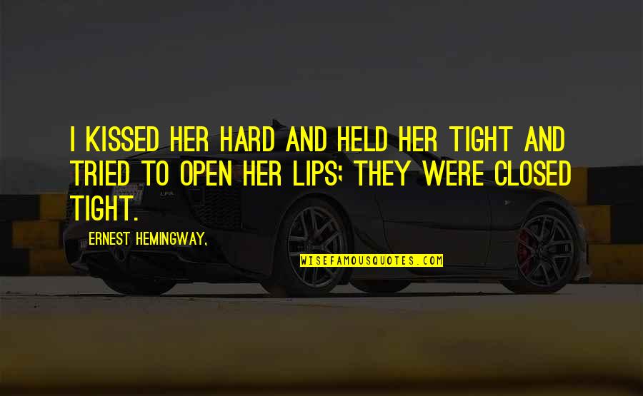 Hard Kiss Quotes By Ernest Hemingway,: I kissed her hard and held her tight