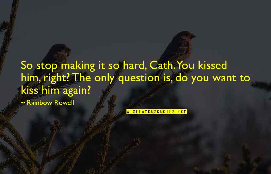 Hard Kiss Quotes By Rainbow Rowell: So stop making it so hard, Cath. You