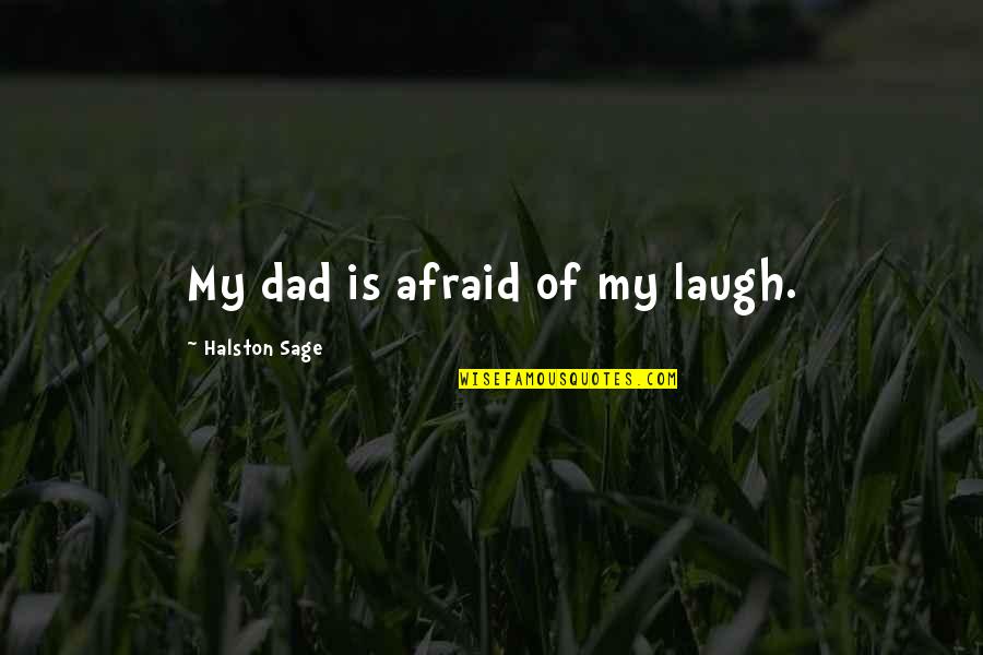 Hard Knock Life Quotes By Halston Sage: My dad is afraid of my laugh. Hard Knock Life Quotes By Halston Sage: My dad is afraid of my laugh.