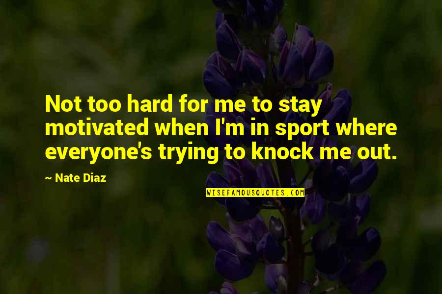 Hard Knock Quotes By Nate Diaz: Not too hard for me to stay motivated