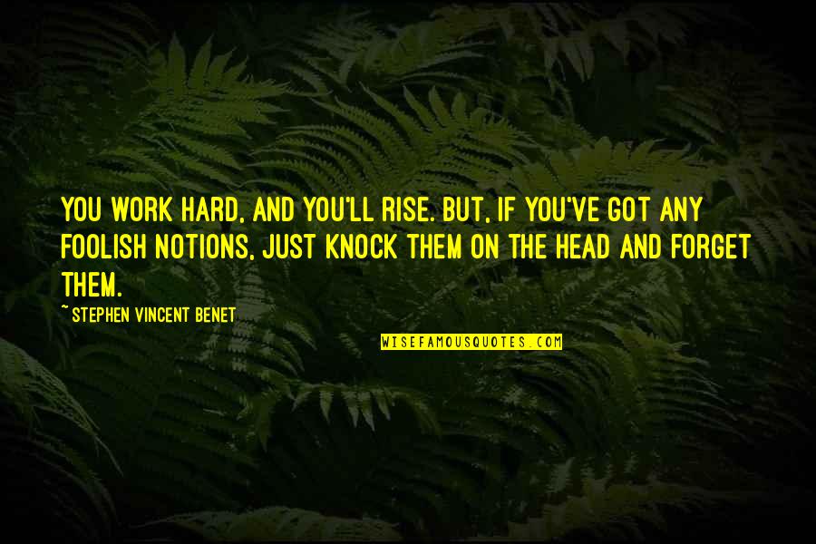 Hard Knock Quotes By Stephen Vincent Benet: You work hard, and you'll rise. But, if