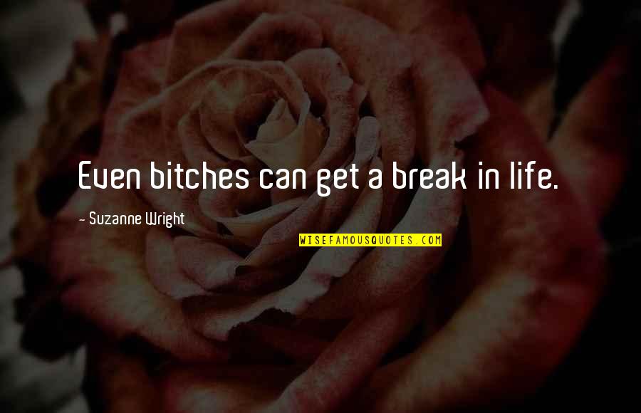 Hard Knock Quotes By Suzanne Wright: Even bitches can get a break in life.