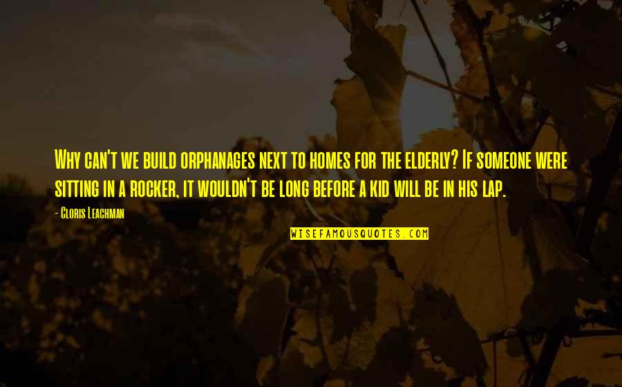 Hard Knocks Of Life Quotes By Cloris Leachman: Why can't we build orphanages next to homes