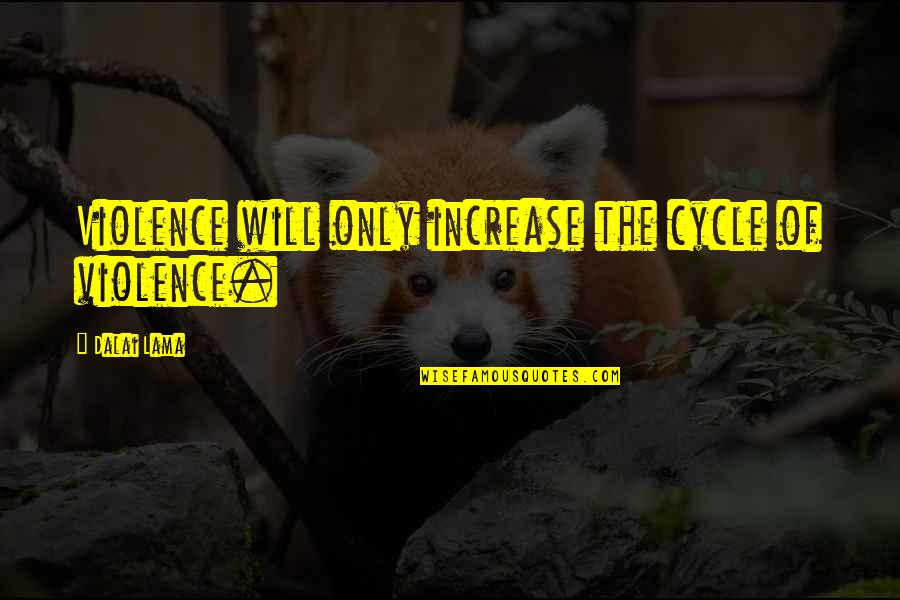 Hard Knocks Of Life Quotes By Dalai Lama: Violence will only increase the cycle of violence. Hard Knocks Of Life Quotes By Dalai Lama: Violence will only increase the cycle of violence.