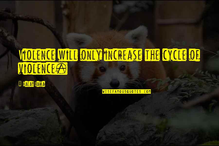 Hard Knocks Of Life Quotes By Dalai Lama: Violence will only increase the cycle of violence.