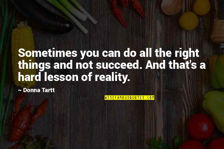 Hard Lesson Quotes By Donna Tartt: Sometimes you can do all the right things