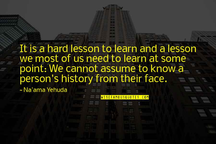 Hard Lesson Quotes By Na'ama Yehuda: It is a hard lesson to learn and