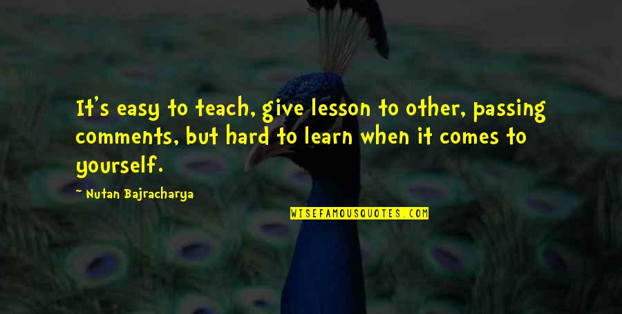 Hard Lesson Quotes By Nutan Bajracharya: It's easy to teach, give lesson to other,